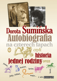 Dorota Sumińska ‹Autobiografia na czterech łapach, czyli historia jednej rodziny oraz psów, kotów, koni, jeży, żółwi, węży… i ich krewnych›