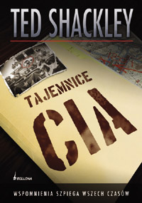 Ted Shackley ‹Tajemnice CIA. Wspomnienia spiega wszech czasów›