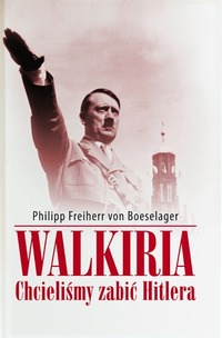 Philipp Freiherr von Boeselager ‹Walkiria. Chcieliśmy zabić Hitlera›