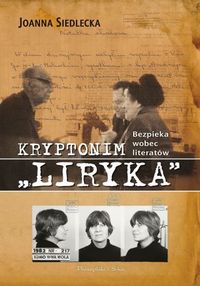 Joanna Siedlecka ‹Kryptonim „Liryka”. Bezpieka wobec literatów›