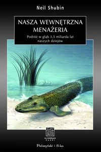 Neil Shubin &lsaquo;Nasza wewnętrzna menażeria. Podróż w&nbsp;głąb 3,5 miliarda lat naszych dziejów&rsaquo;