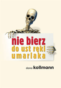 Dana Kollman &lsaquo;Nie bierz do&nbsp;ust ręki umarlaka&rsaquo;