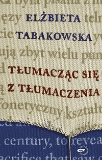 Elżbieta Tabakowska &lsaquo;Tłumacząc się z&nbsp;tłumaczenia&rsaquo;