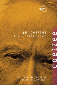 J.M. Coetzee ‹Białe pisarstwo. O literackiej kulturze Afryki Południowej›