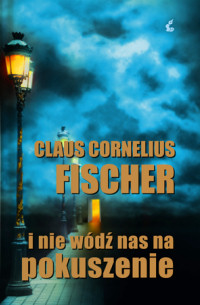 Claus Cornelius Fisher &lsaquo;I&nbsp;nie wódź nas na&nbsp;pokuszenie&rsaquo;