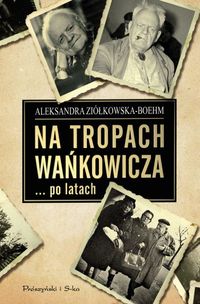 Aleksandra Ziółkowska-Boehm ‹Na tropach Wańkowicza… po latach›