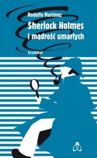 Rodolfo Martínez &lsaquo;Sherlock Holmes i&nbsp;mądrość umarłych&rsaquo;