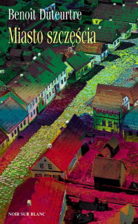 Benoît Duteurtre ‹Miasto szczęścia›