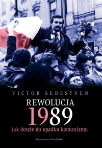 Victor Sebestyen ‹Rewolucja 1989. Jak doszło do upadku komunizmu›