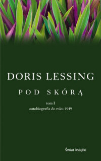 Doris Lessing ‹Pod skórą. Tom I. Autobiografia do roku 1949›