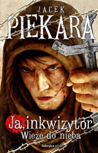 Jacek Piekara ‹Ja, inkwizytor. Wieże do nieba›