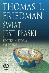 Thomas L. Friedman &lsaquo;Świat jest płaski. Krótka historia XXI wieku&rsaquo;