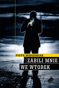 Piotr Wereśniak &lsaquo;Zabili mnie we wtorek&rsaquo;