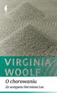 Virginia Woolf ‹O chorowaniu. Ze wstępem Hermione Lee›