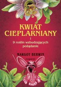 Margot Berwin &lsaquo;Kwiat cieplarniany i 9 roślin wzbudzających pożądanie&rsaquo;