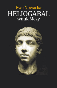 Ewa Nowacka ‹Heliogabal, wnuk Mezy›