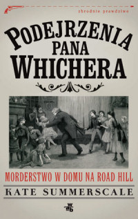 Kate Summerscale &lsaquo;Podejrzenia pana Whichera. Morderstwo w domu na Road Hill&rsaquo;