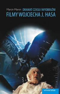 Marcin Maron &lsaquo;Dramat czasu i wyobraźni.  Filmy Wojciecha J. Hasa&rsaquo;