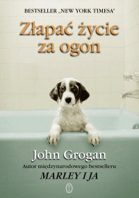 John Grogan ‹Złapać życie za ogon›