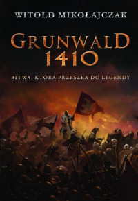 Witold Mikołajczak ‹Grunwald 1410. Bitwa, która przeszła do legendy›