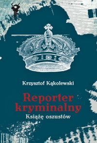 Krzysztof Kąkolewski ‹Reporter kryminalny. Książę oszustów›