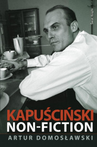 Artur Domosławski ‹Kapuściński non-fiction›