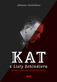 Johannes Sachslehner ‹Kat z „Listy Schindlera”. Zbrodnie Amona Leopolda Götha›