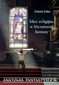 Jolanta Łaba &lsaquo;Idee religijne w literaturze fantasy&rsaquo;