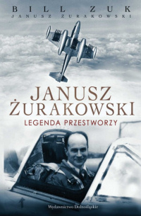Bill Zuk &lsaquo;Janusz Żurakowski. Legenda przestworzy&rsaquo;