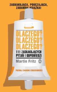Martin Fritz &lsaquo;Dlaczego? Dlaczego? Dlaczego? 111 zaskakujących pytań i odpowiedzi&rsaquo;