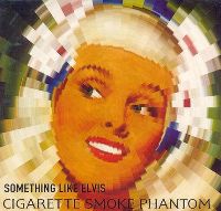 Something Like Elvis &lsaquo;Cigarette Smoke Phantom&rsaquo;