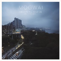 Mogwai ‹Hardcore Will Never Die, But You Will›