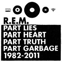 R.E.M. ‹Part Lies, Part Heart, Part Truth, Part Garbage 1982-2011›