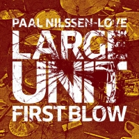 Paal Nilssen-Love, Large Unit ‹First Blow›