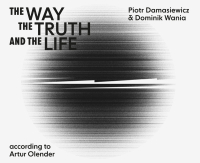 Piotr Damasiewicz, Dominik Wania ‹The Way, the Truth and the Life – According to Artur Olender›