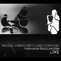 Michael Arbenz, Andy Sheppard ‹From Bach to Ellington – Live›