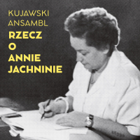 Kujawski Ansambl &lsaquo;Rzecz o Annie Jachninie&rsaquo;
