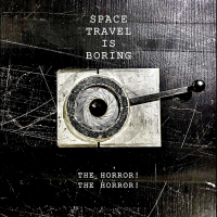 Space Travel is Boring &lsaquo;The Horror! The Horror!&rsaquo;
