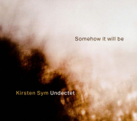 Kirsten Sym Undectet &lsaquo;Somehow It Will Be&rsaquo;