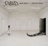 P.O.D. ‹When Angels & Serpents Dance ›