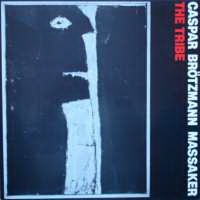 Caspar Brötzmann Massaker ‹The Tribe›