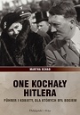 One kochały Hitlera. Führer i kobiety, dla których był bogiem