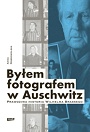 Byłem fotografem w Auschwitz