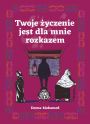 Twoje życzenie jest dla mnie rozkazem